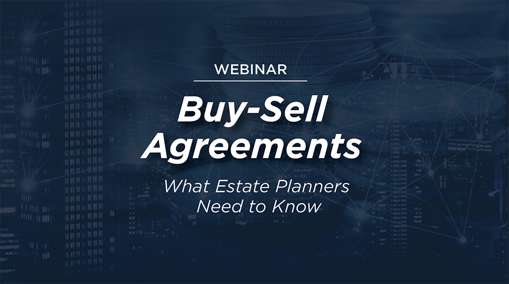 WEBINAR: Buy-Sell Agreements: What Estate Planners Need To Know